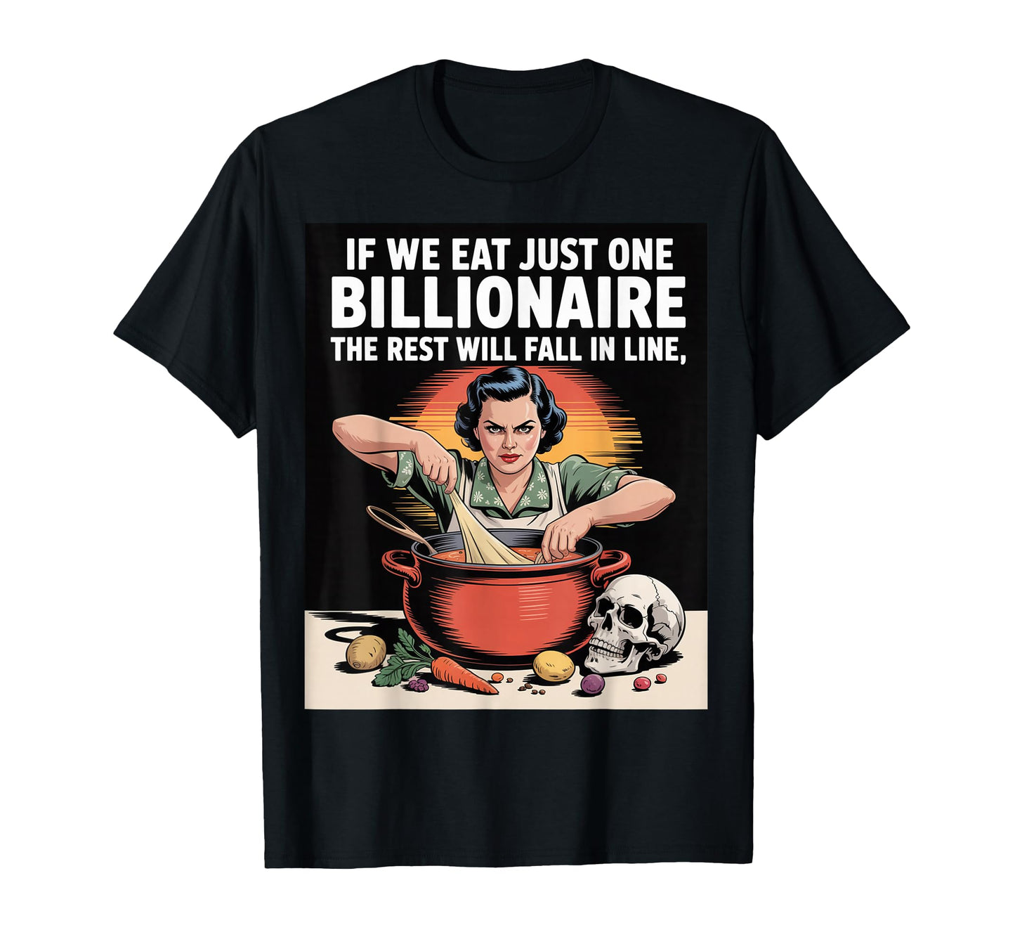 If We Eat Just One Billionaire The Rest Will Fall in Line T-Shirt