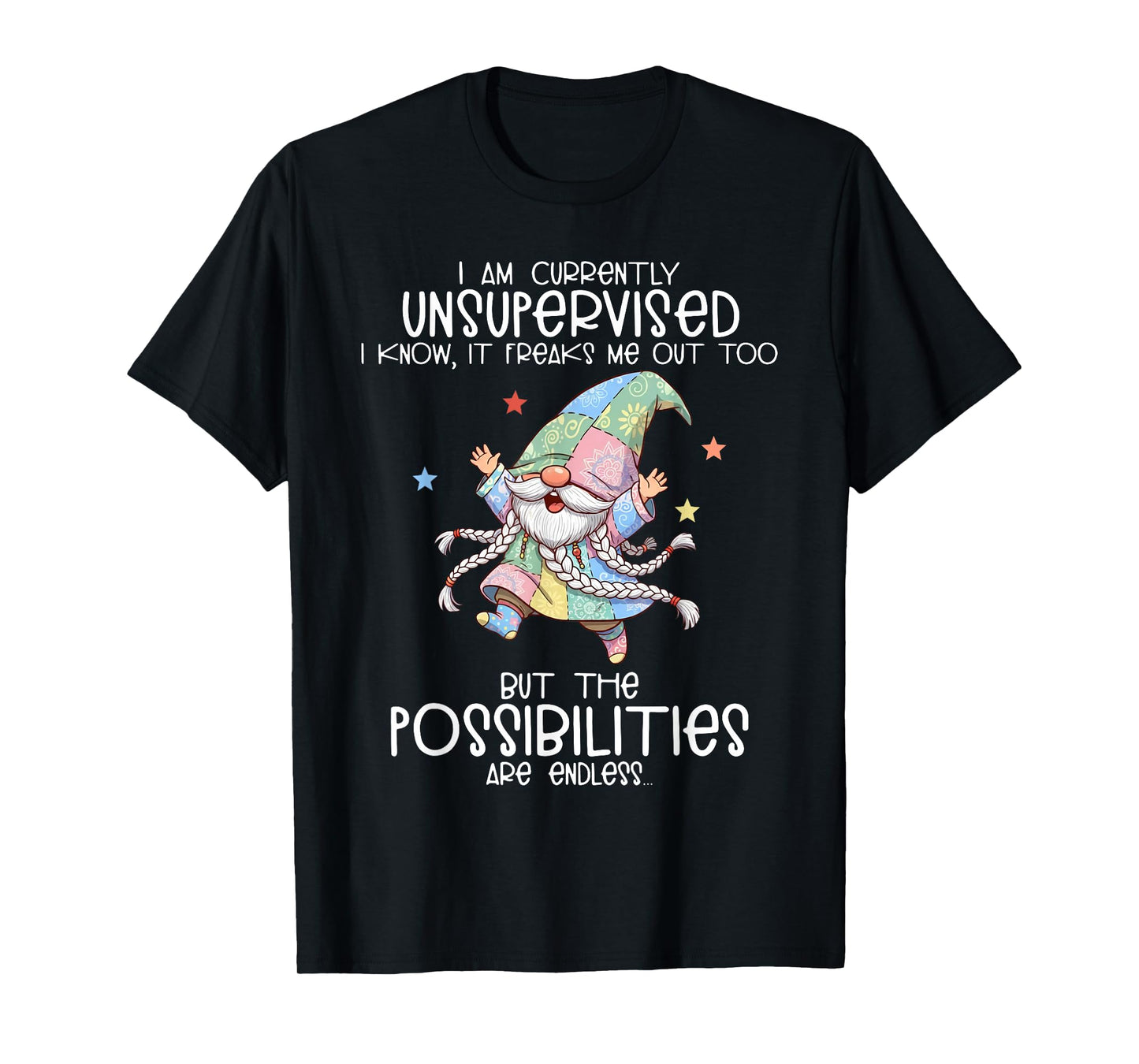 I Am Currently Unsupervised I Know It Freaks Me Out Too T-Shirt
