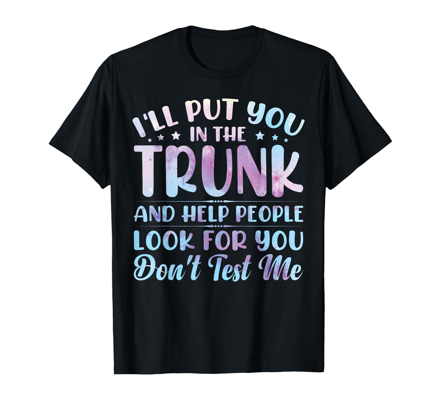 I'll Put You In The Trunk And Help People Look For You T-Shirt