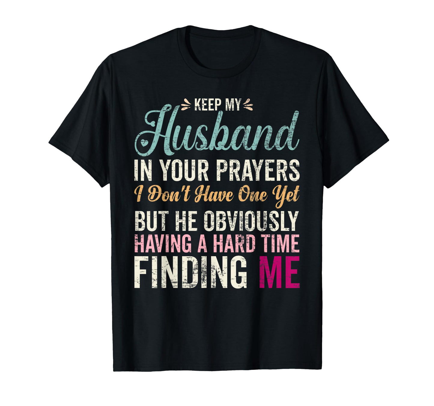 Keep My Husband in Your Prayers I Don't Have One Yet But T-Shirt