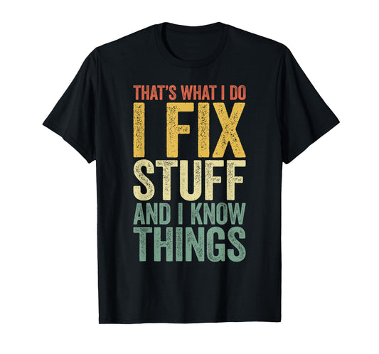 That's What I Do I Fix Stuff And I Know Things Shirt For Men T-Shirt