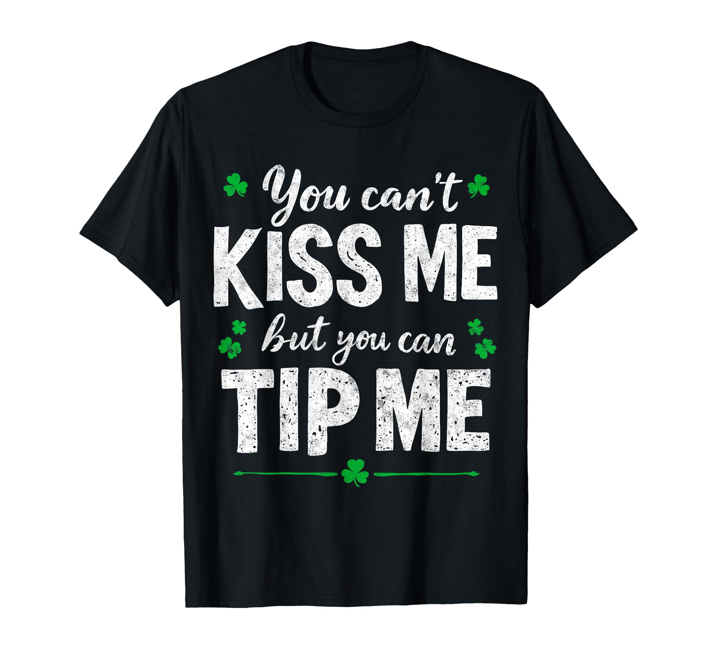 St.Paddy's Patrick’s You Can't Kiss me But You Can Tip Me T-Shirt
