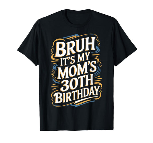 Bruh It's My Mom's 30th Birthday Funny T-Shirt