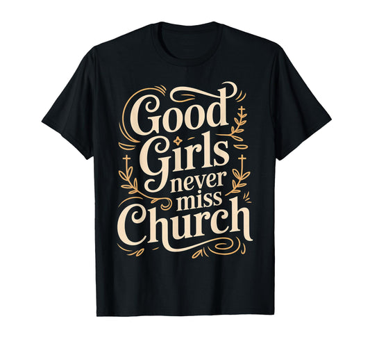 Good Girls Never Miss Church Faith Worship Humor - T-Shirt
