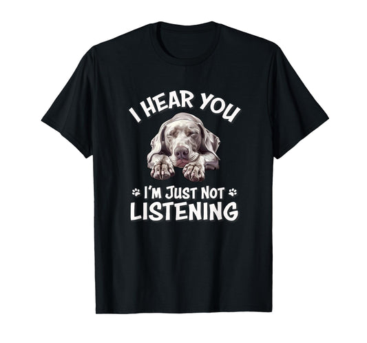 Mens Womens Cute Hear You Not Listening Weimaraner Lover T-Shirt