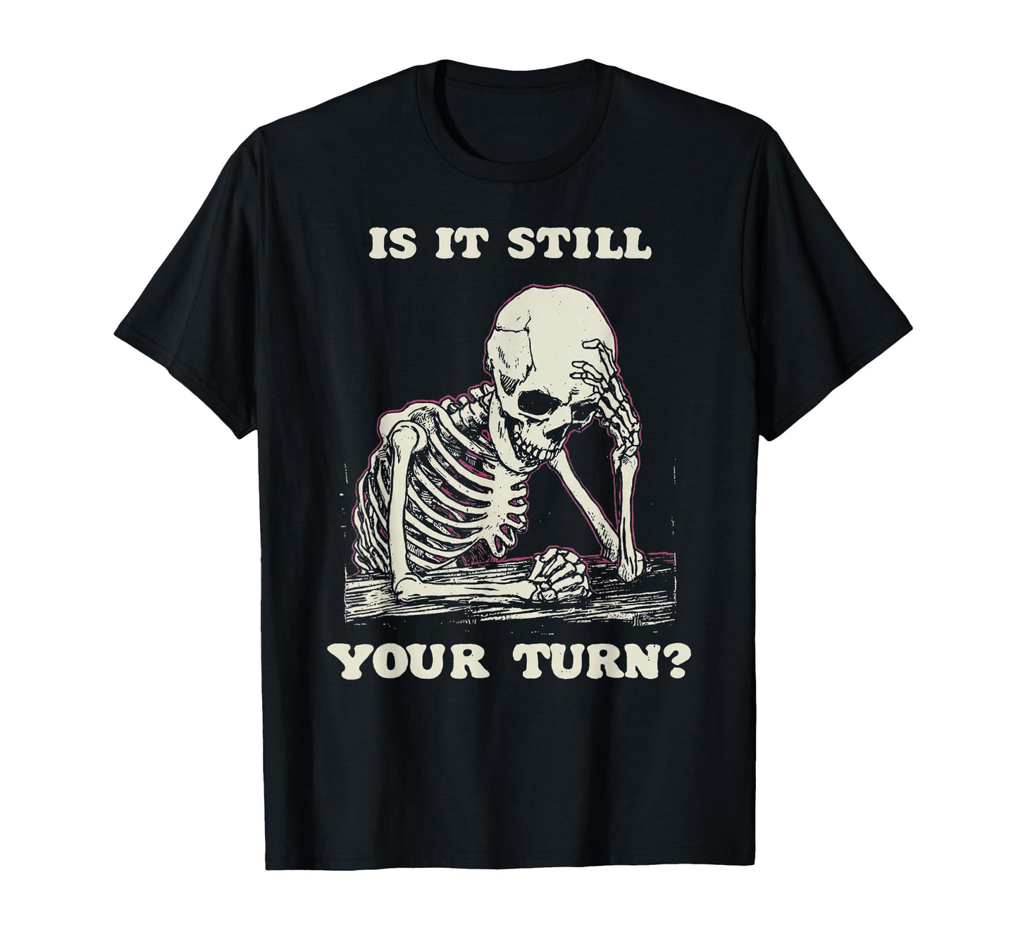 is It Still Your Turn Funny Skeleton Waiting Quote Meme T-Shirt