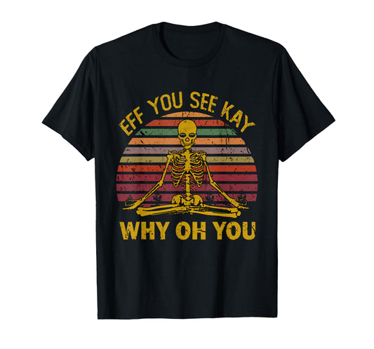 Eff You See Kay Why Oh U Skeleton Yoga Funny Costume Gifts T-Shirt
