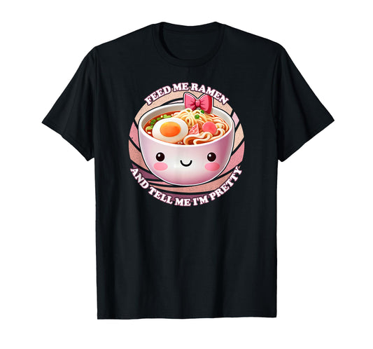 Feed Me Ramen And Tell Me I'm Pretty T-Shirt