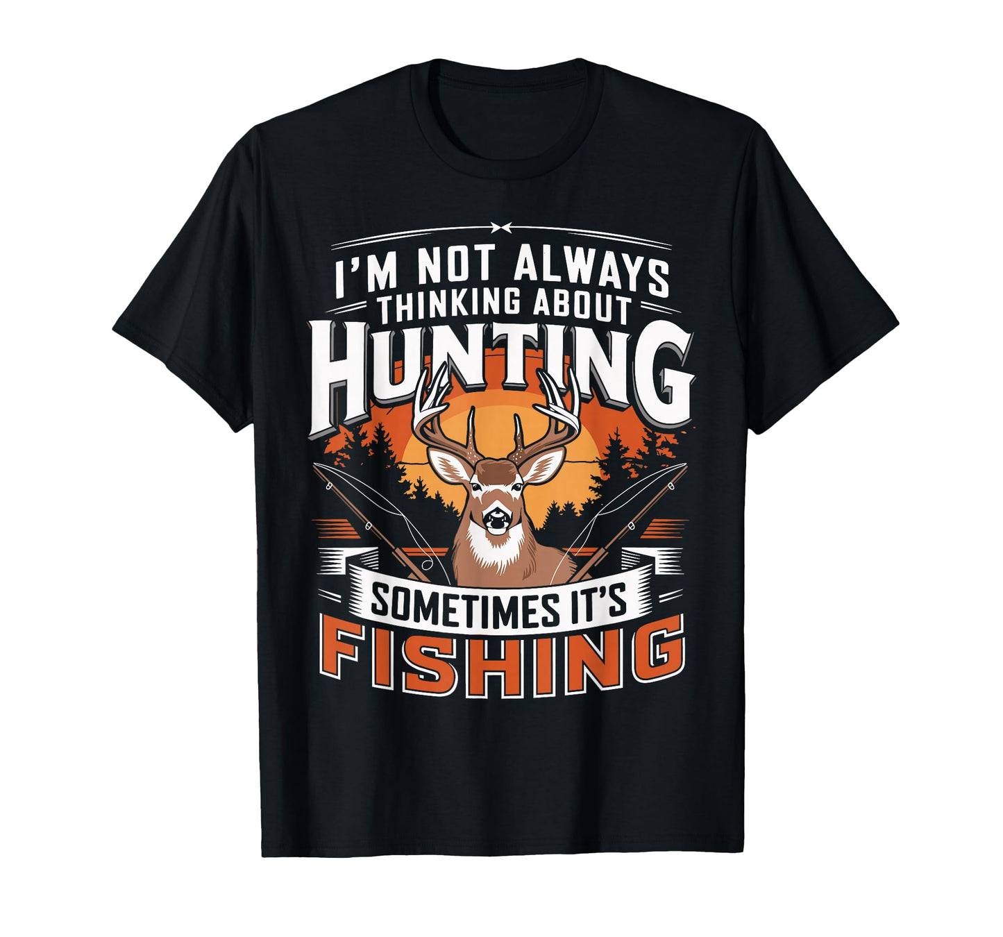 I'm Not Always Thinking About Hunting Sometimes It's Fishing T-Shirt