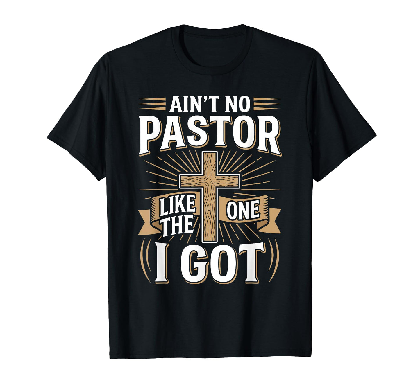 Ain't No Pastor Like The One I Got - Christian Faith T-Shirt
