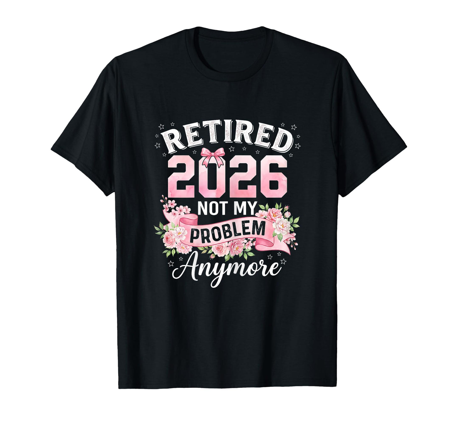 Retired 2026 Not My Problem Anymore Funny Women Retirement T-Shirt