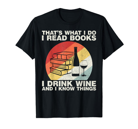 That's What I Do I Read Books I Drink Wine And I Know Things T-Shirt