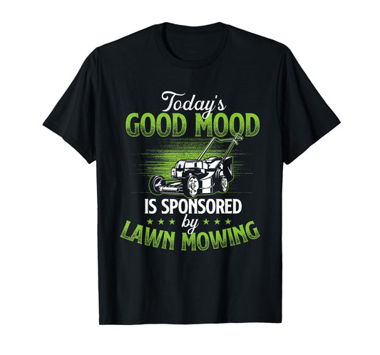 Today's Good Mood Is Sponsored by Lawn Mowing - Gardener T-Shirt