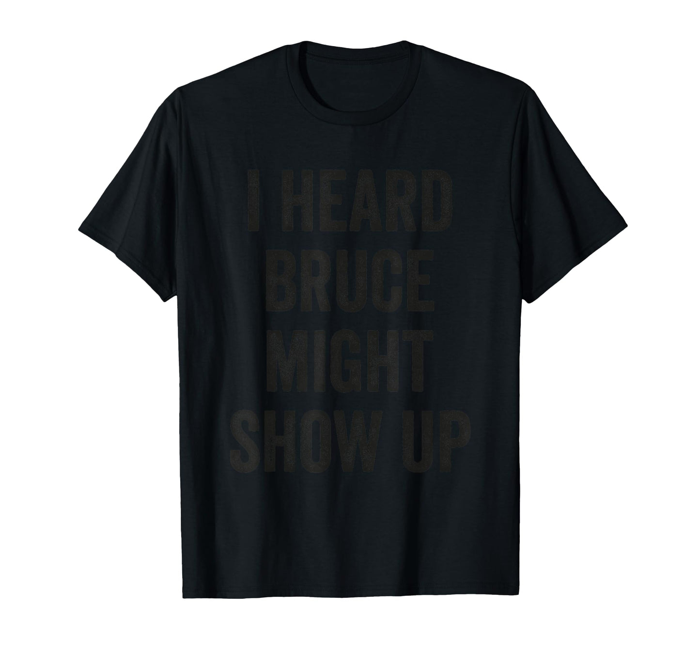 Statement Merch Men Women I Heard Bruce Might Show Up T-Shirt