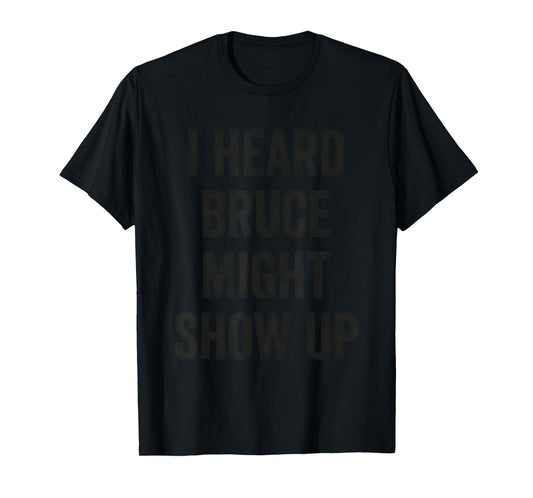 Statement Merch Men Women I Heard Bruce Might Show Up T-Shirt