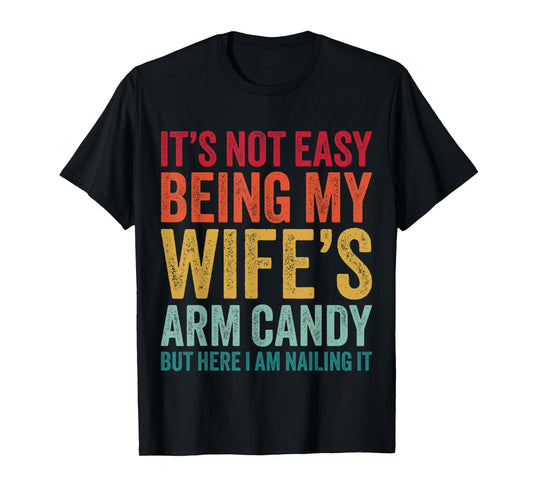 Funny Husband It's Not Easy Being My Wife's Arm Candy T-Shirt