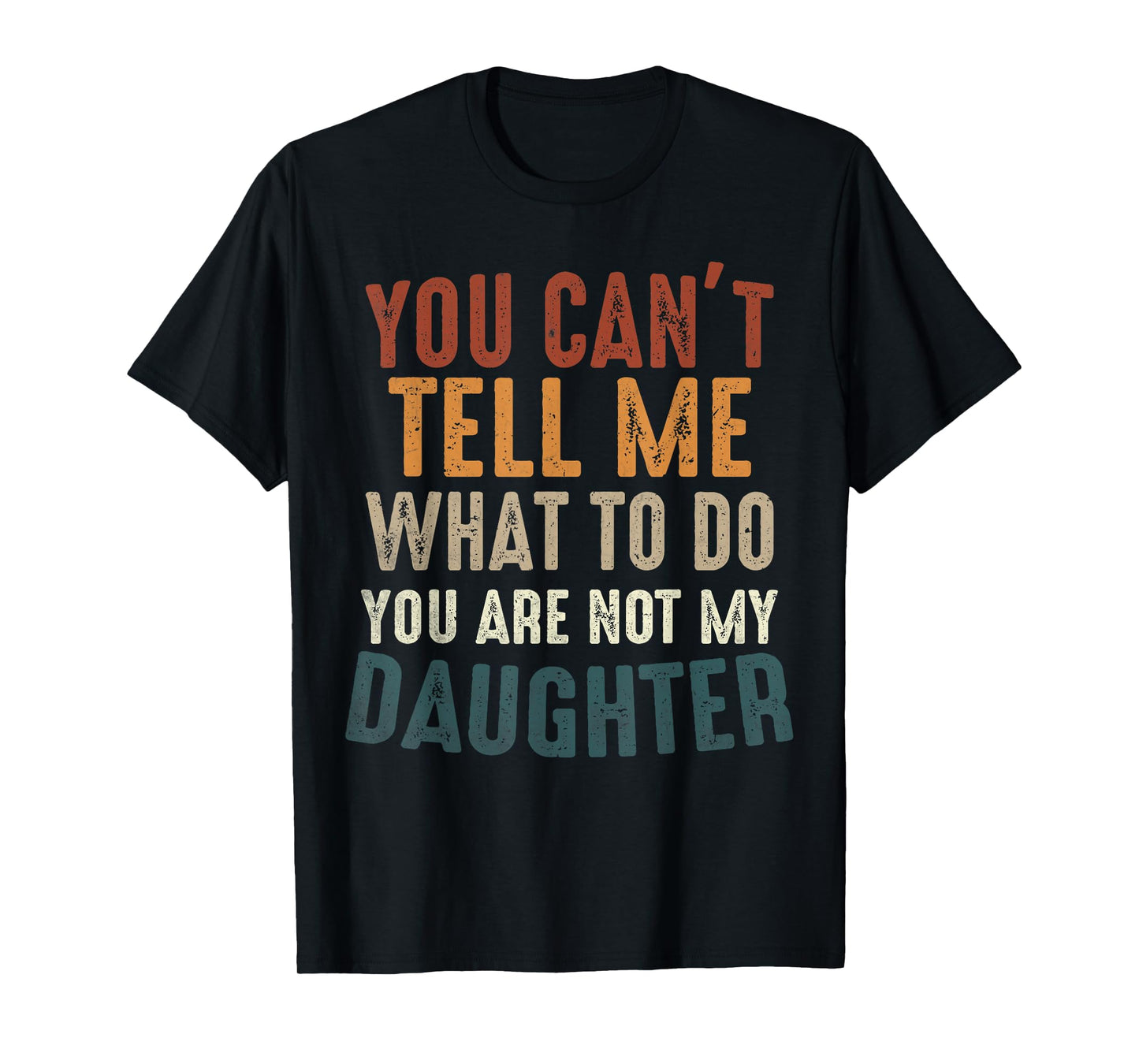 You Cant Tell Me What to Do You're Not My Daughter Parents T-Shirt