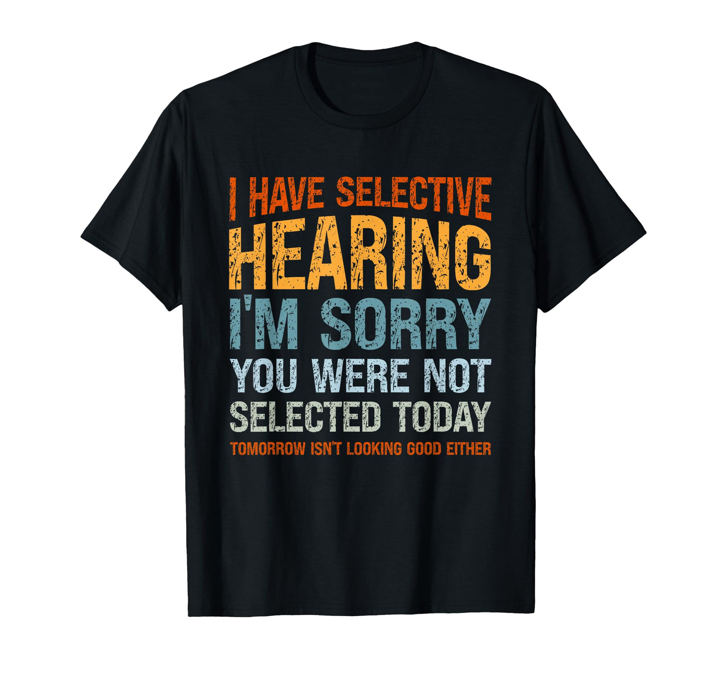 I Have Selective Hearing I'm Sorry You Were Not Selected T-Shirt