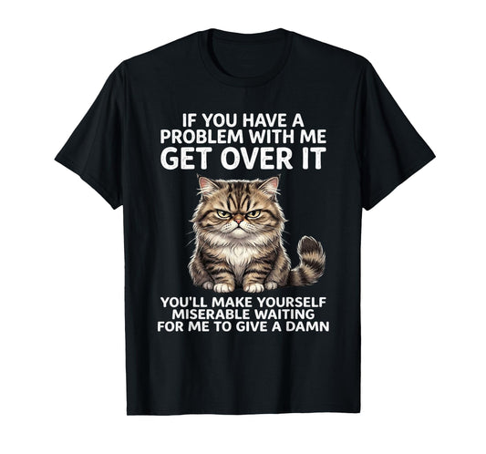 If You Have Problem with Me Get Over It Cat Funny T-Shirt