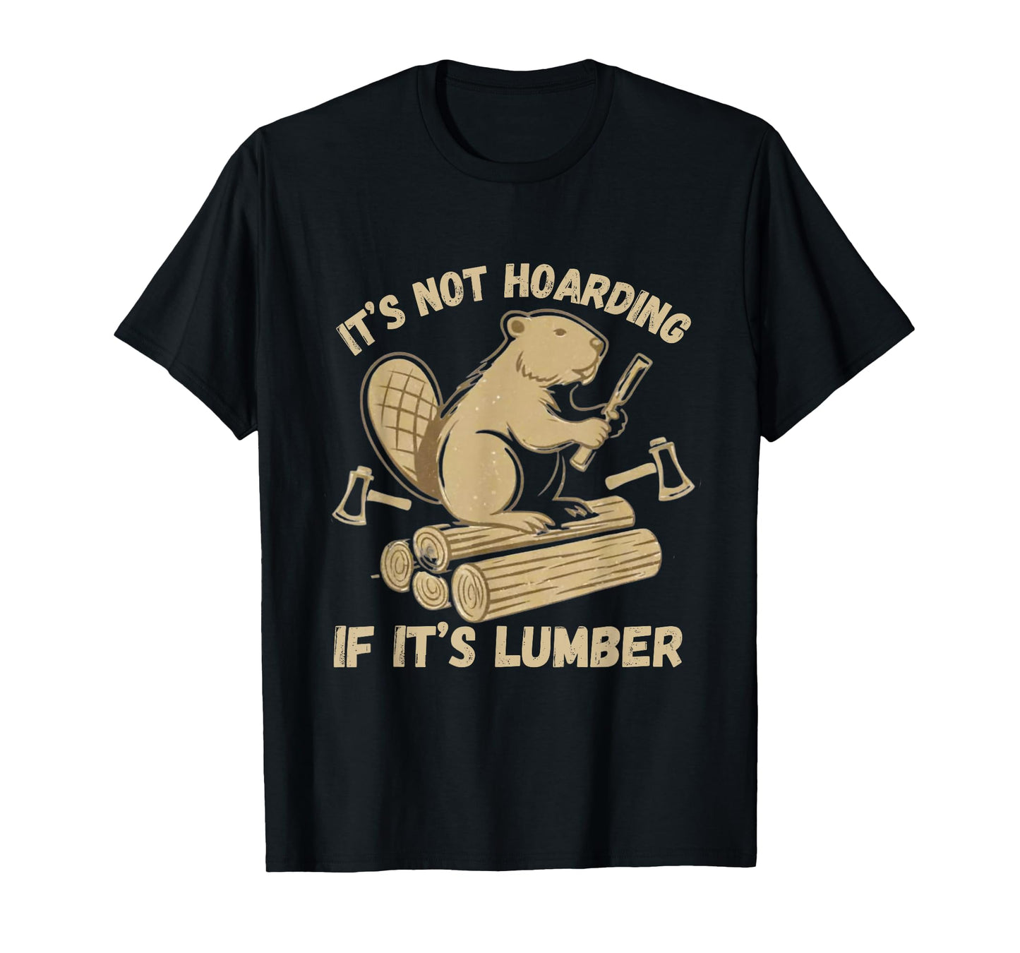 It’s Not Hoarding If It’s Lumber Funny Woodworking Beaver T-Shirt
