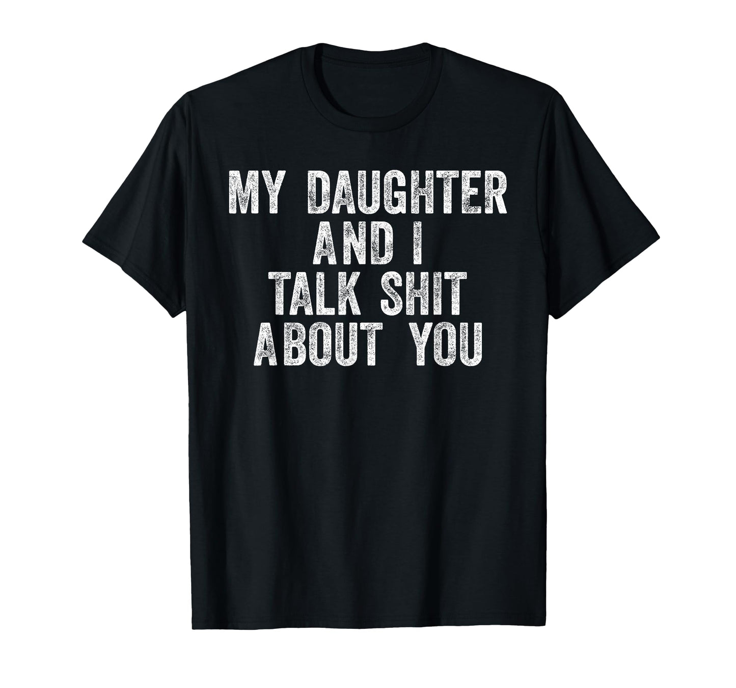 My Daughter and I Talk Shit About You Funny Gift for Dad Mom T-Shirt