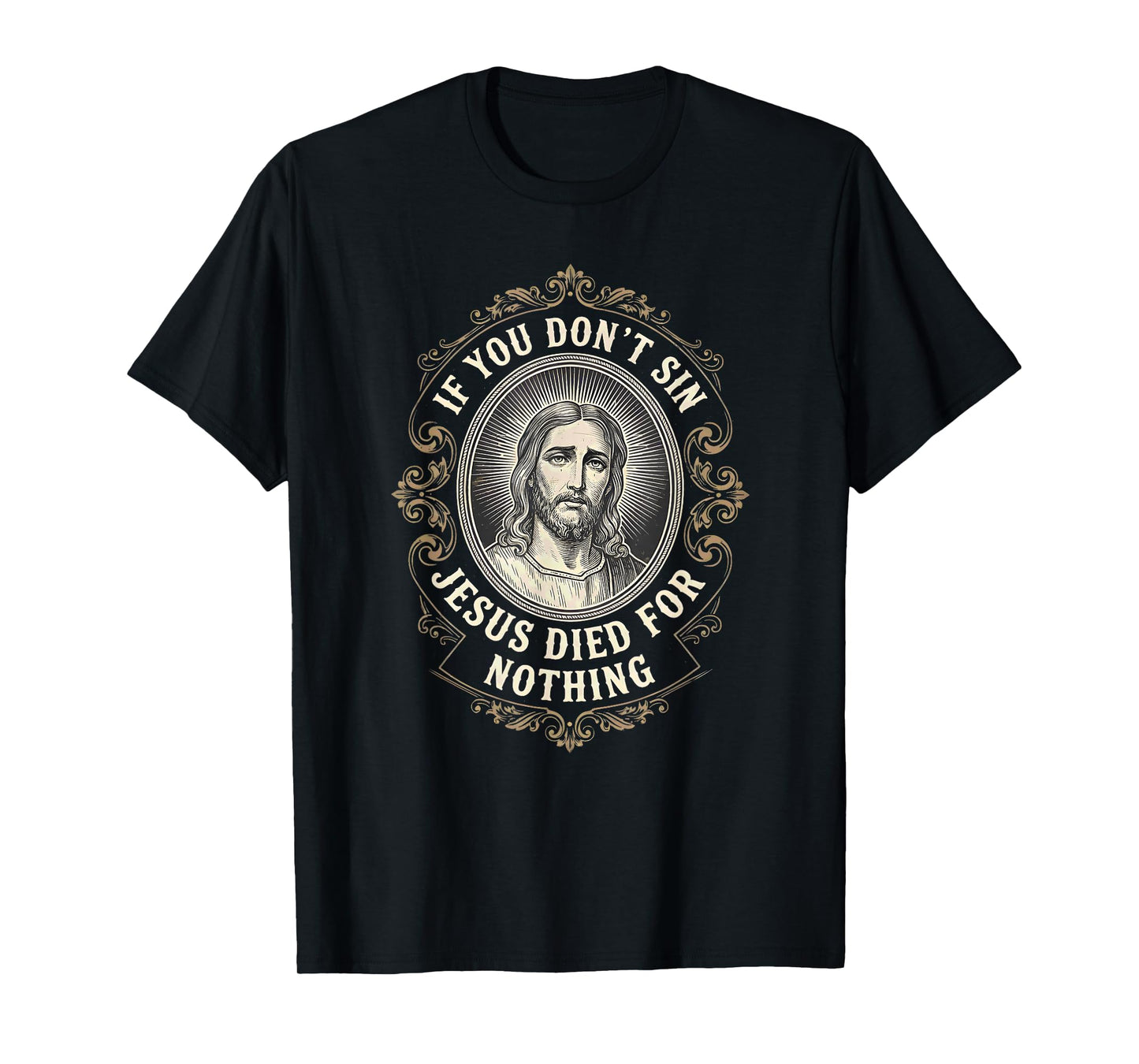 If You Don't Sin Jesus Died for Nothing Anti-Christian T-Shirt