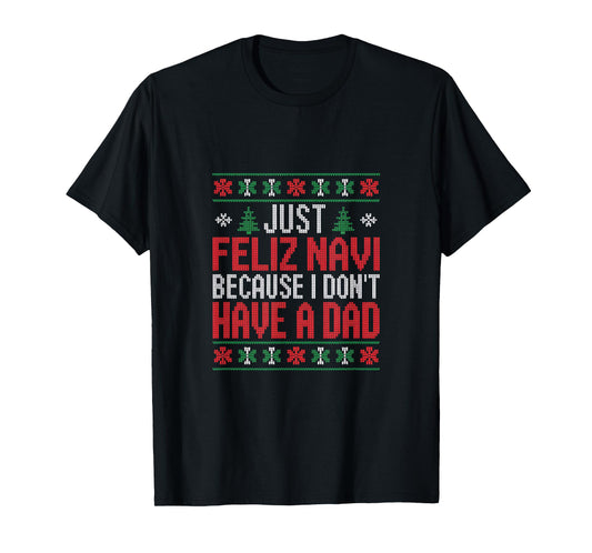 Just Feliz Navi Because I Dont Have A Dad Christmas T-Shirt