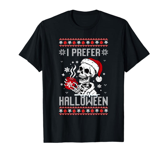 I Prefer Halloween Christmas Sweater Skeleton Ugly Xmas T-Shirt