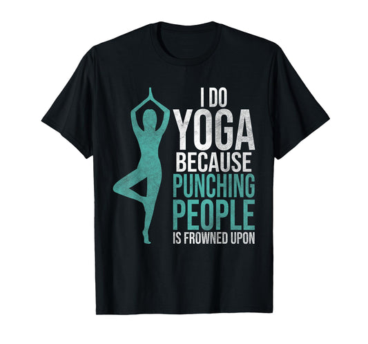 "I Do Yoga Because Punching People Is Frowned Upon" Tshirt T-Shirt