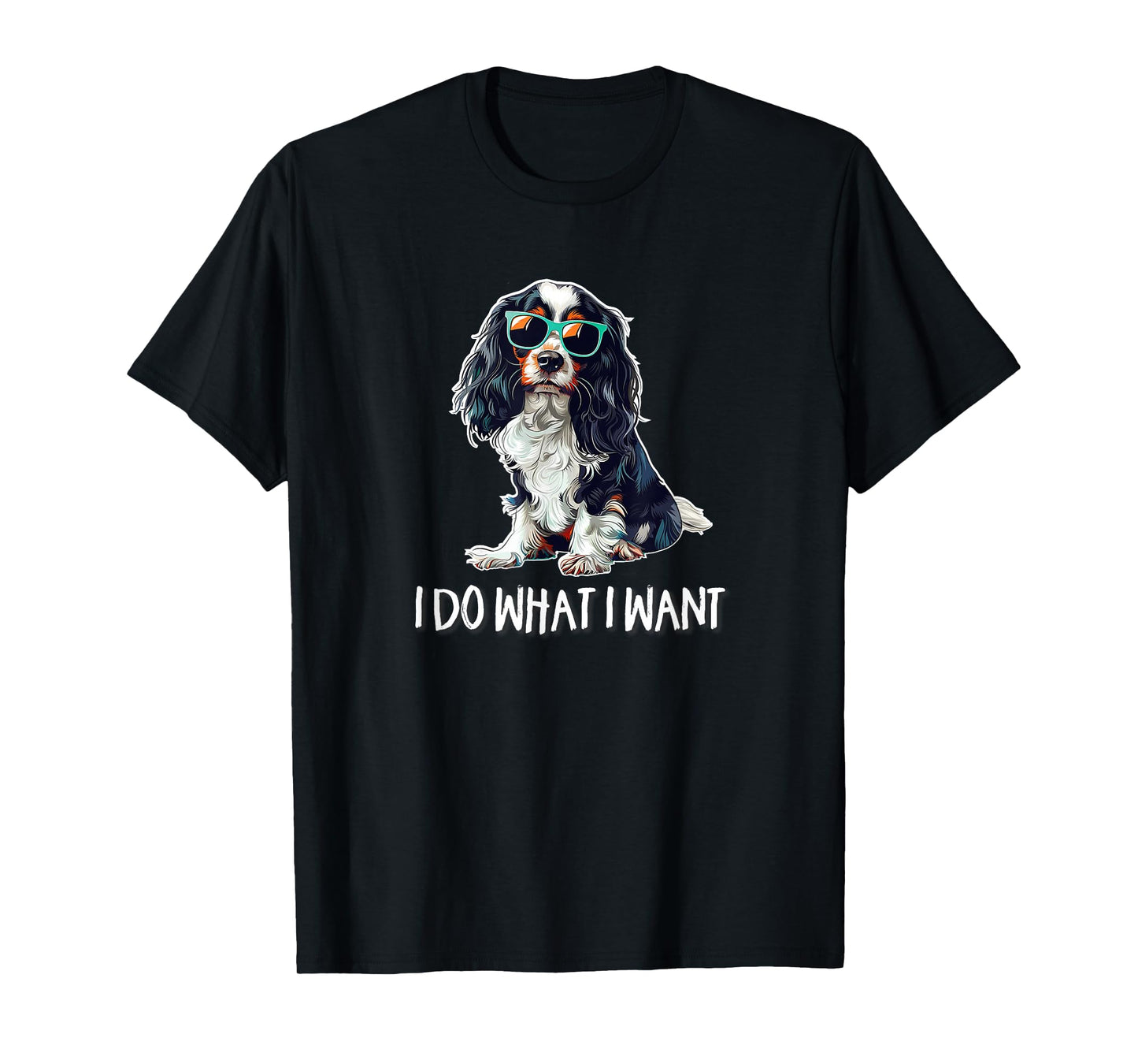 Funny Do What I Want Tricolor Cavalier Spaniel Lover T-Shirt