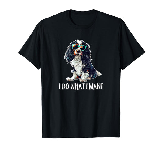 Funny Do What I Want Tricolor Cavalier Spaniel Lover T-Shirt