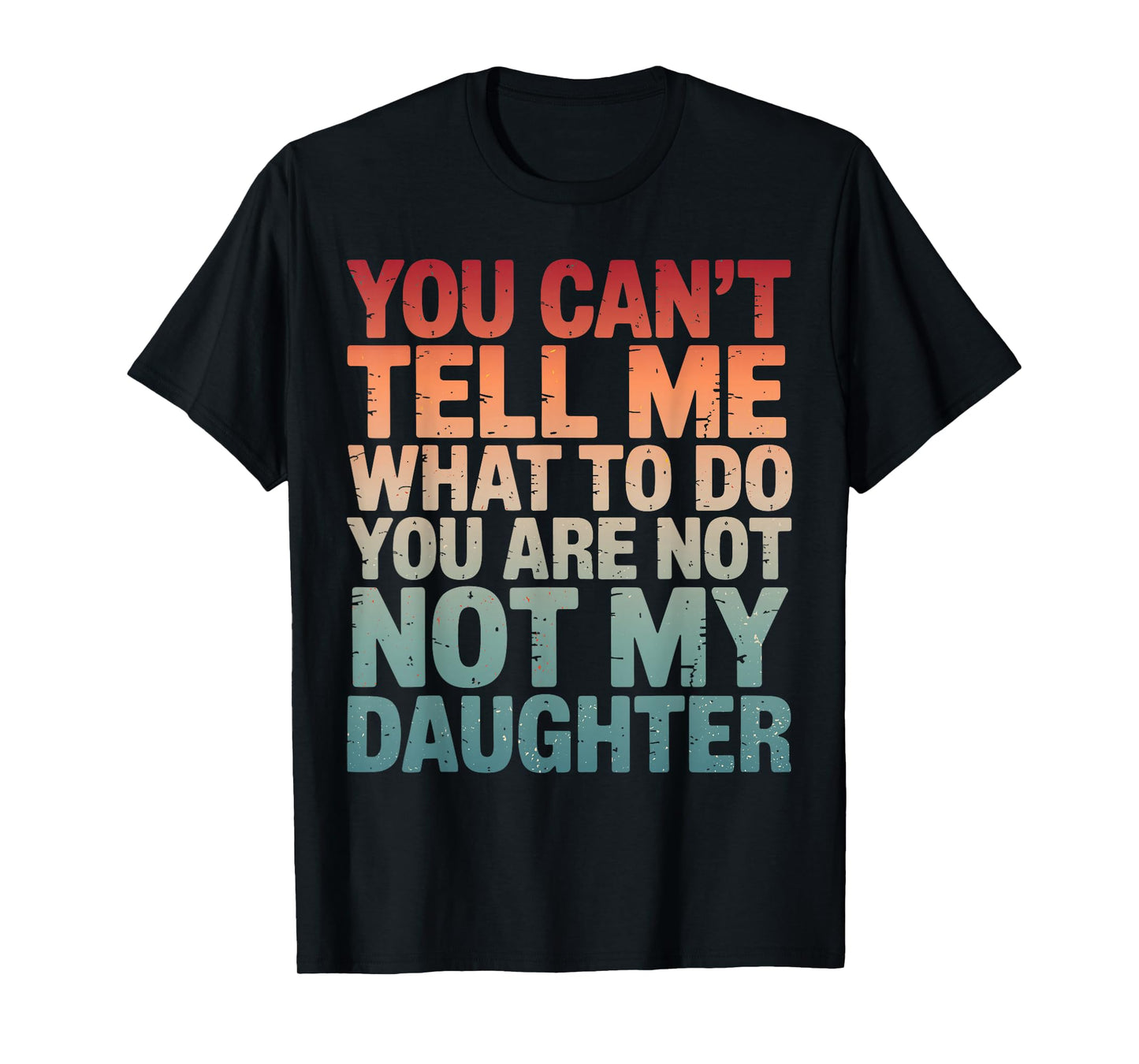 You Can't Tell Me What to Do You're Not My Daughter Parents T-Shirt