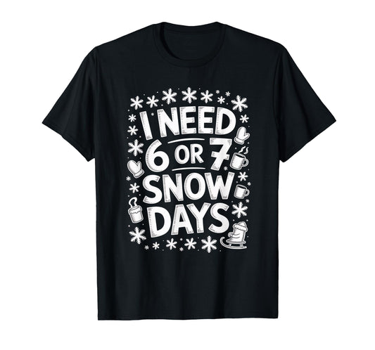 I Need 6 7 Snow Days Funny 67 Teacher Winter Humor T-Shirt