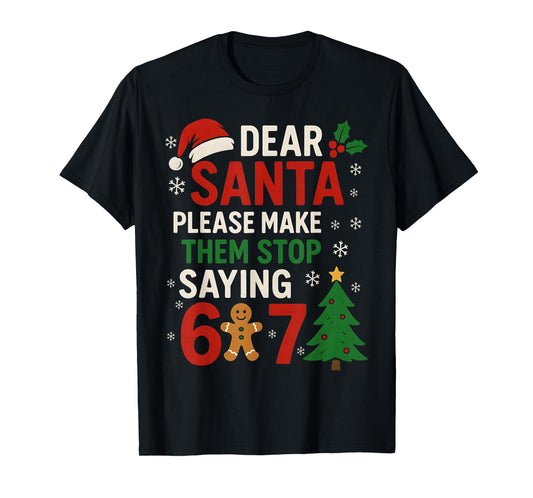 6 7 Christmas Six Seven Dear Santa Make Them Stop Saying 67 T-Shirt