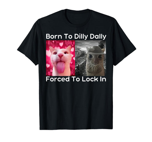 Born To Dilly Dally Forced To Lock In Cat Meme Funny Memes T-Shirt