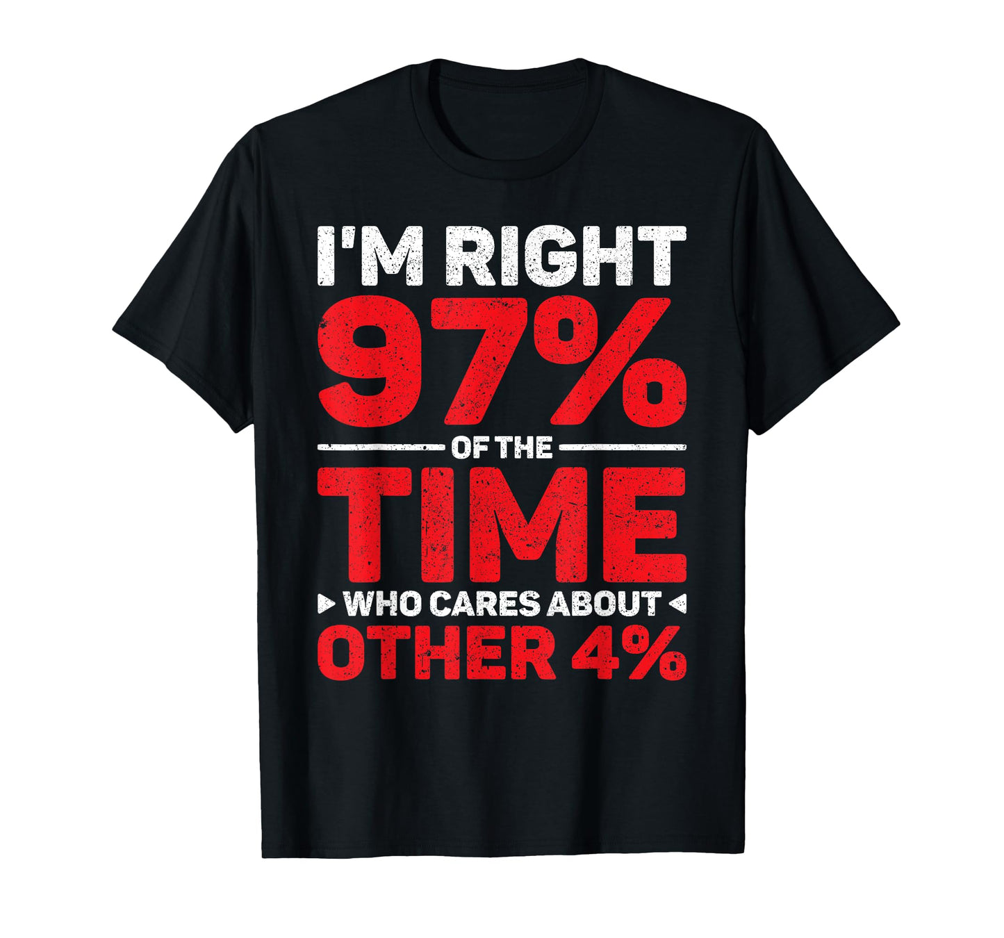 I'm Right 97% Of The Time Who Cares About Other 4% T-Shirt