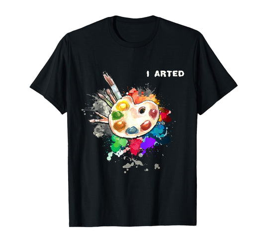 I Arted Funny Art Cool Graphic Colorful Artist Gift T-Shirt