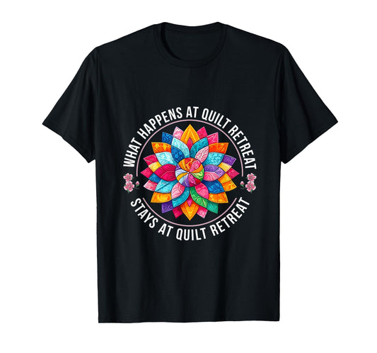 What Happens At Quilt Retreat Stays At Quilt Retreat Women T-Shirt