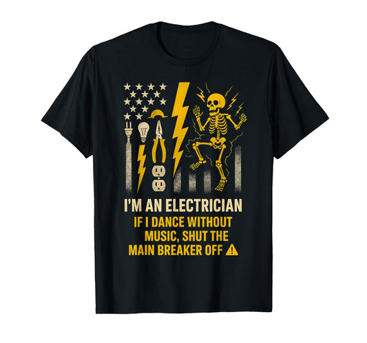 I'm An Electrician If I Dance Without Music Shut The Main T-Shirt