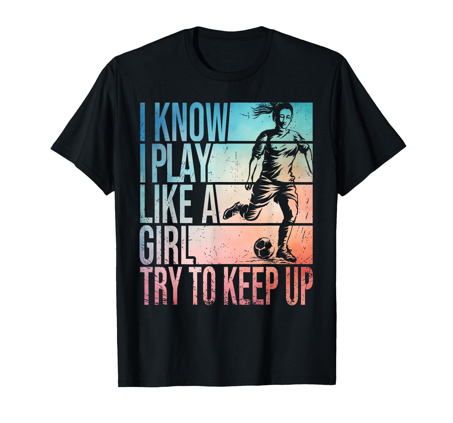 I Know I Play Like A Girl Try To Keep Up Girls Soccer Player T-Shirt