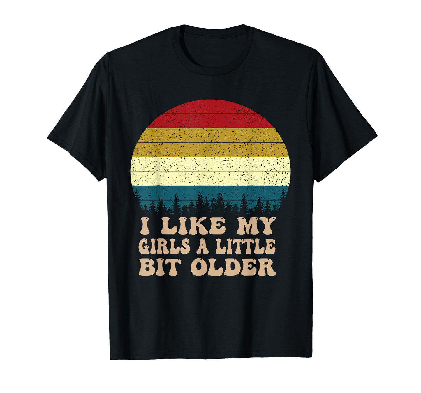 You Know I Like My Girls A Little Bit Older Funny 2026-2027 T-Shirt