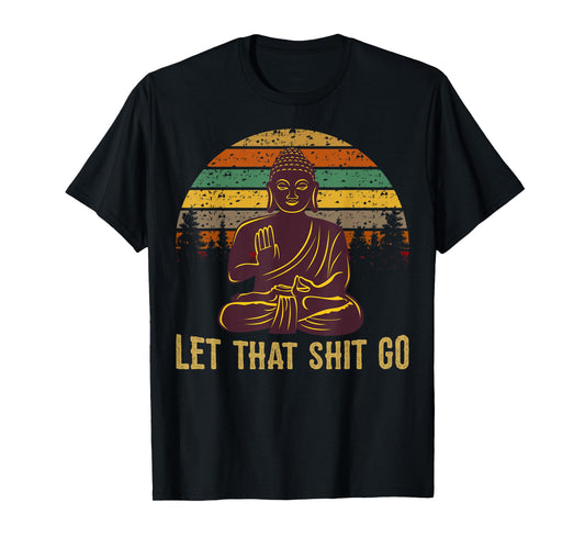 Let That Shit Go Buddha T-Shirt T-Shirt