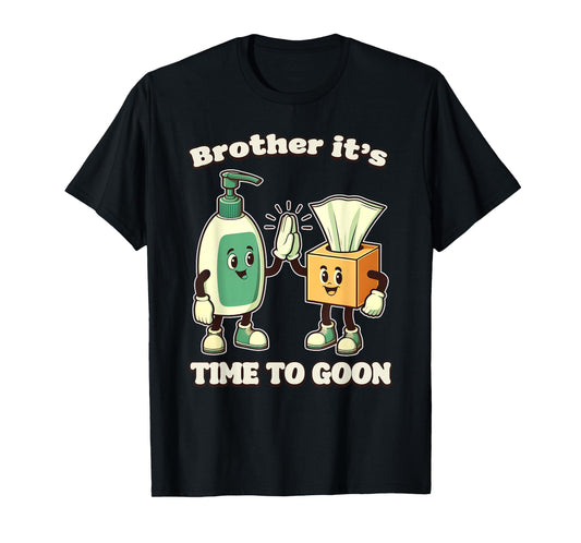 BROTHER IT'S TIME TO GOON Cringe Brainrot Meme Edging Gooner T-Shirt