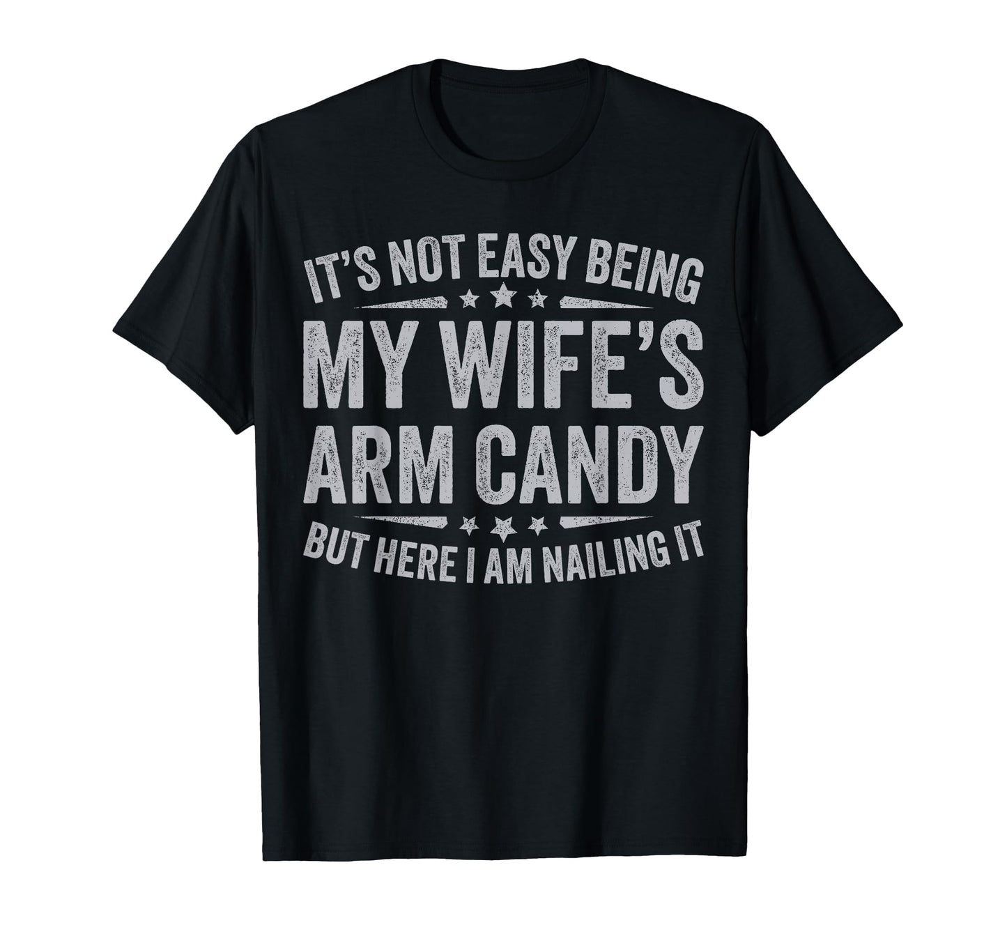 Funny Husband It's Not Easy Being My Wife's Arm Candy Men T-Shirt
