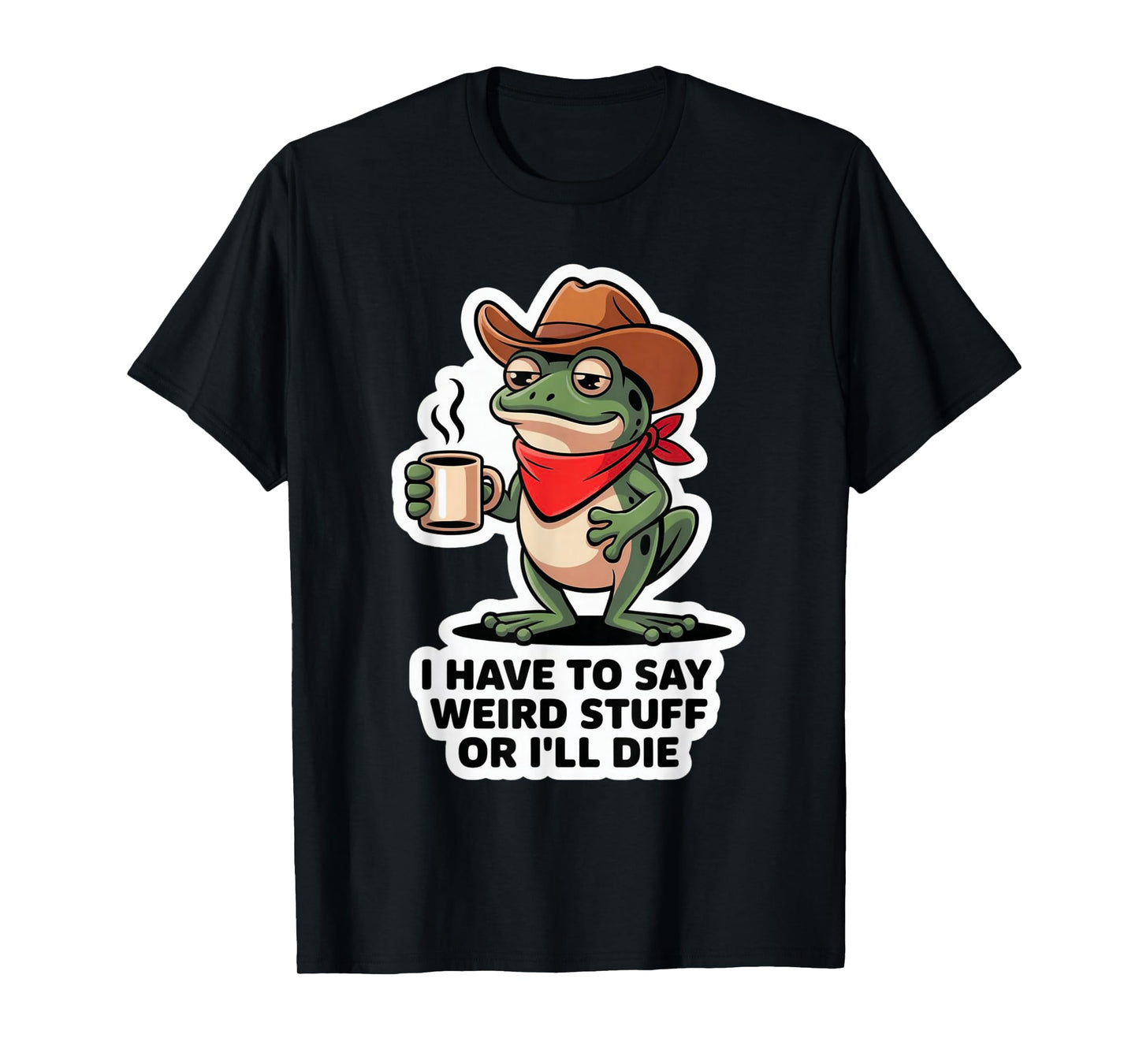 Funny Frog I Have to Say Weird Stuff Or I'll Die T-Shirt