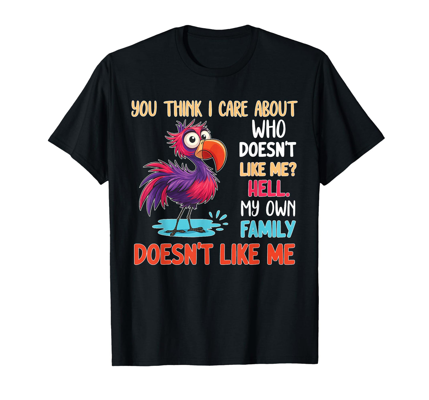 You Think I Care About Who Doesn't Like Me Hell My Own T-Shirt
