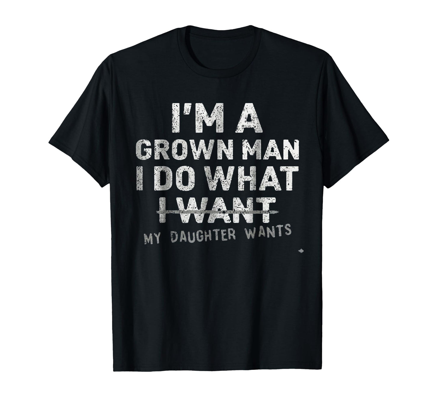 Funny Dad Father I'm A Grown Man I Do What My Daughter Wants T-Shirt