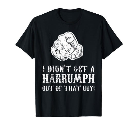 Blazing Saddles I Didn't Get A Harrumph Outta That Guy T-Shirt