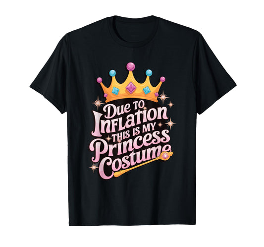 Due To Inflation This Is My Princess Costume T-Shirt