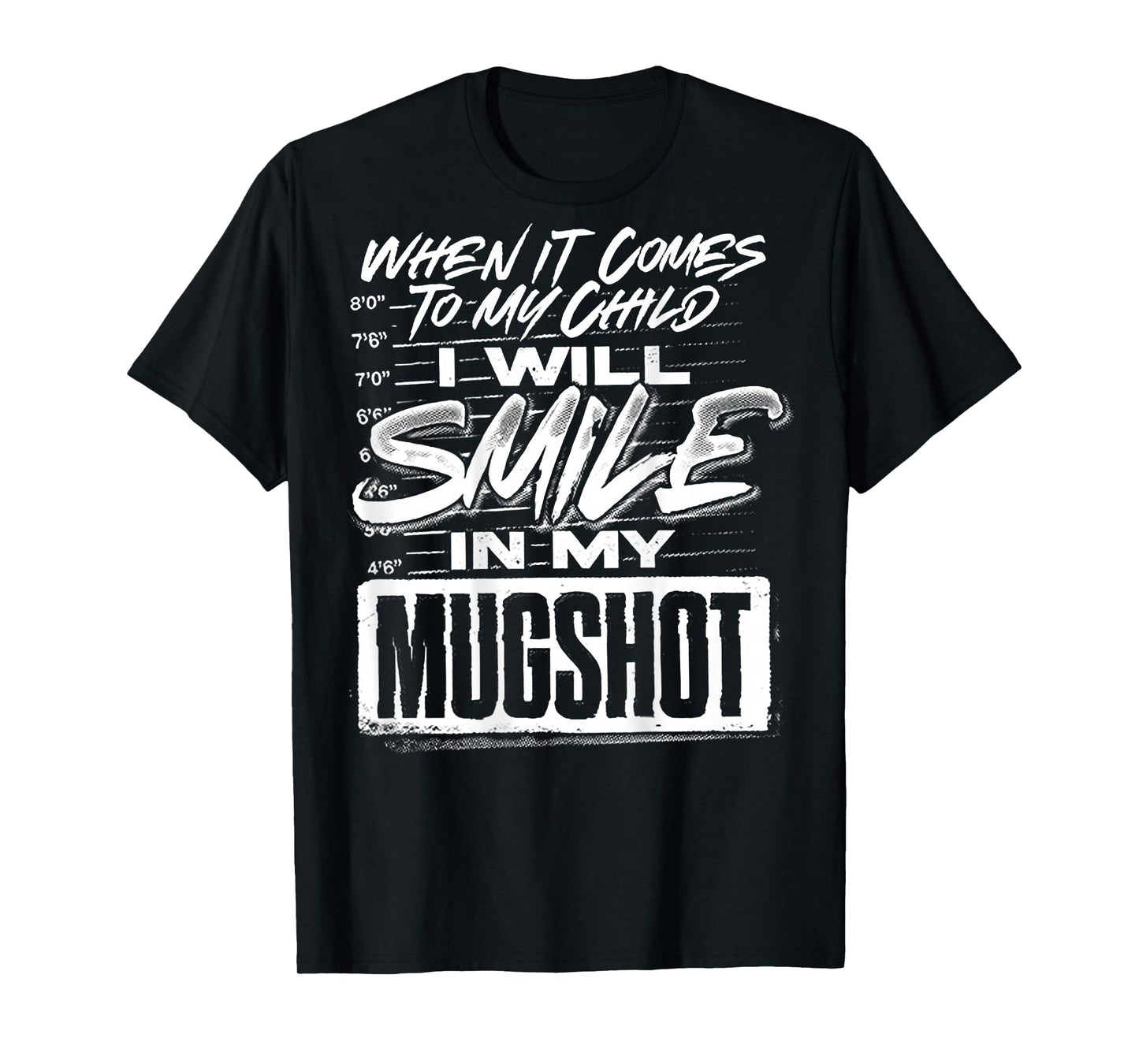 When It Comes to My Child I Will Smile in My Mugshot (Back) T-Shirt